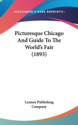 Picturesque Chicago And Guide To The World's Fair (1893) by Lennox Publishing Company