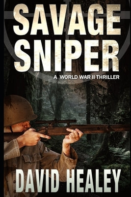 Savage Sniper: A World War II Thriller by Healey, David
