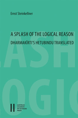A Splash of the Logical Reason: Dharmakirti's Hetubindu Translated by Steinkellner, Ernst