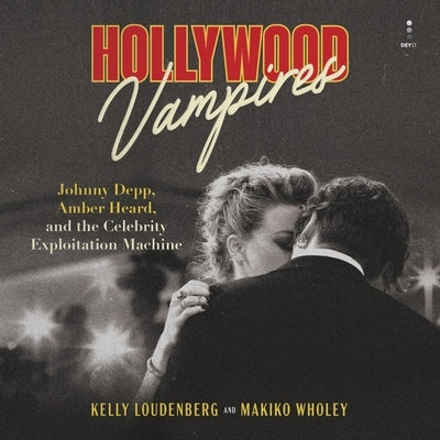 Hollywood Vampires: Johnny Depp, Amber Heard, and the Celebrity Exploitation Machine by Wholey, Makiko