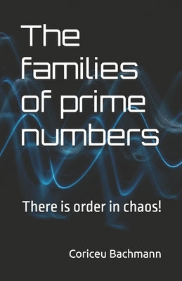 The families of prime numbers: There is order in chaos! by Bachmann, Coriceu Xisto
