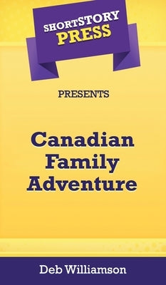 Short Story Press Presents Canadian Family Adventure by Williamson, Deb