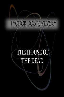 The House Of The Dead by Dostoyevsky, Fyodor