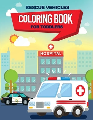 Rescue Vehicles Coloring Book For Toddlers: 25 big & simple images perfect for beginners learning how to color, Ages 2-4, 8.5x11 Inches by Coloring Books, Little Learners