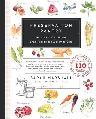 Preservation Pantry: Modern Canning From Root to Top & Stem to Core by Marshall, Sarah