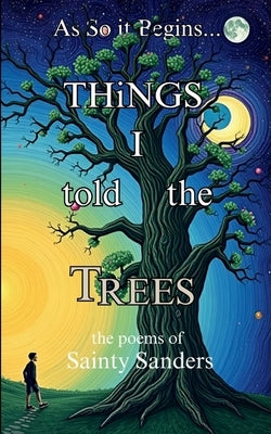 Things I Told the Trees by Sanders, Sainty