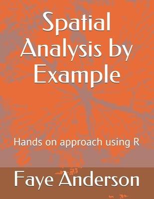 Spatial Analysis by Example: Hands on approach using R by Anderson, Faye