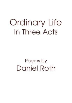 Ordinary Life: In Three Acts by Roth, Daniel