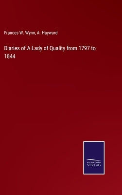 Diaries of A Lady of Quality from 1797 to 1844 by Hayward, A.