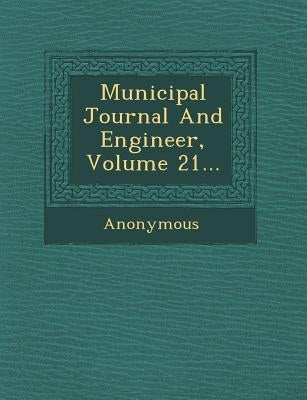 Municipal Journal and Engineer, Volume 21... by Anonymous