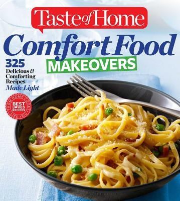 Taste of Home Comfort Food Makeovers: 325 Delicious & Comforting Recipes Made Light by Taste of Home, Taste Of Home