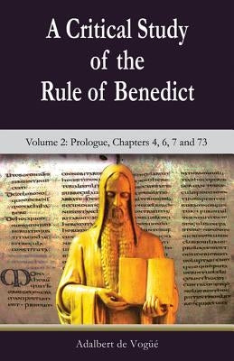 A Critical Study of the Rule of Benedict - Volume 2: Prologue, Chapters 4, 6, 7 and 73 by de Vogue, Adalbert