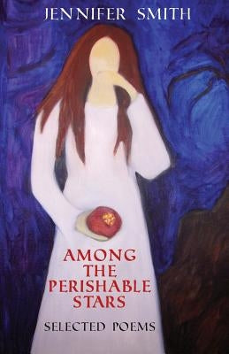 Among the Perishable Stars: Selected Poems by Smith, Jennifer