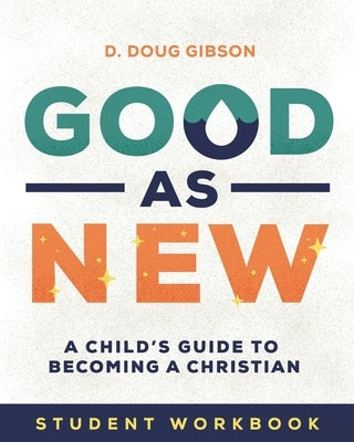 Good As New - Student Workbook: A Child's Guide to Becoming a Christian by Gibson, D. Doug