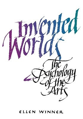 Invented Worlds: The Psychology of the Arts by Winner, Ellen