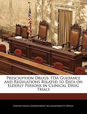 Prescription Drugs: FDA Guidance and Regulations Related to Data on Elderly Persons in Clinical Drug Trials by United States Government Accountability