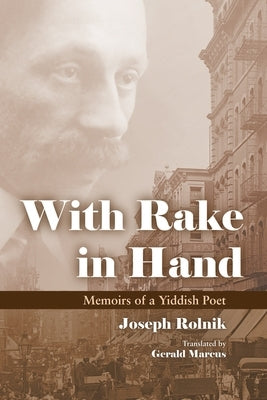 With Rake in Hand: Memoirs of a Yiddish Poet by Rolnik, Joseph