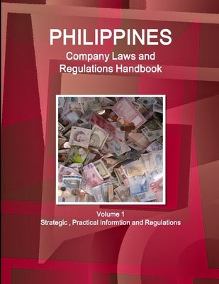 Philippines Company Laws and Regulations Handbook Volume 1 Strategic, Practical Informtion and Regulations by Ibp, Inc