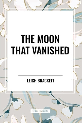 The Moon That Vanished by Brackett, Leigh