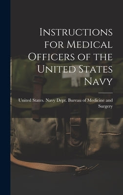 Instructions for Medical Officers of the United States Navy by United States Navy Dept Bureau of M