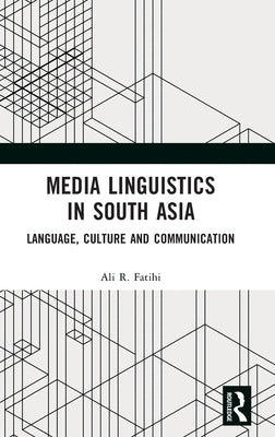 Media Linguistics in South Asia: Language, Culture and Communication by Fatihi, Ali R.