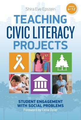 Teaching Civic Literacy Projects: Student Engagement with Social Problems, Grades 4-12 by Epstein, Shira Eve