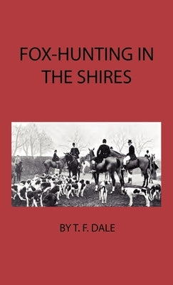 Fox-Hunting in the Shires by Dale, T. F.