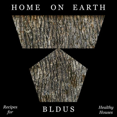 Home on Earth: Recipes for Healthy Housing by Bldus