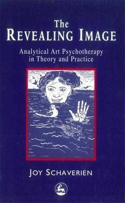 The Revealing Image: Cultivating the Artist Identity in the Art Therapist by Schaverien, Joy