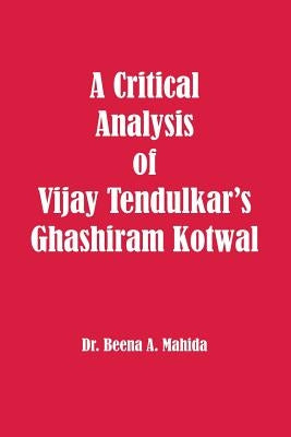 A Critical Analysis of Vijay Tendulkar's Ghashiram Kotwal by Mahida, Beena a.
