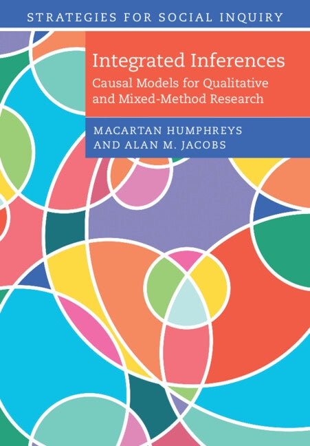 Integrated Inferences: Causal Models for Qualitative and Mixed-Method Research by Humphreys, Macartan
