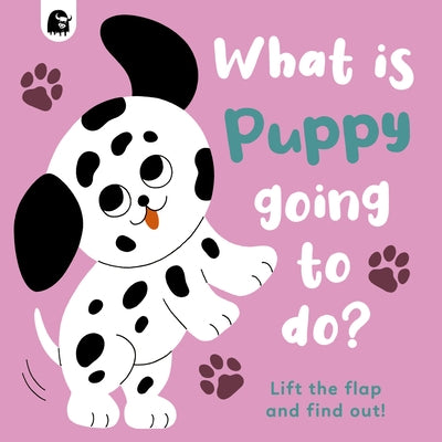 What Is Puppy Going to Do?: Lift the Flap and Find Out! Volume 4 by Madden, Carly