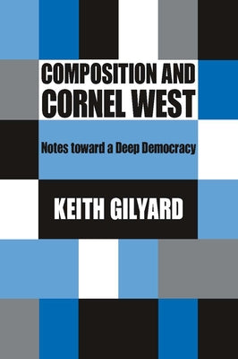 Composition and Cornel West: Notes Toward a Deep Democracy by Gilyard, Keith