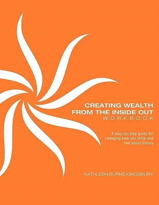 Creating Wealth from the Inside Out Workbook by Kingsbury, Kathleen Burns