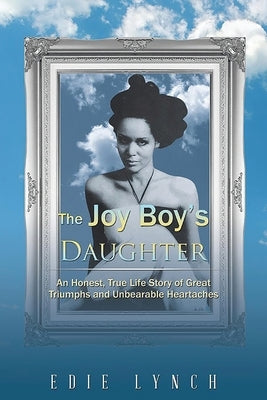 The Joy Boy's DAUGHTER: An Honest, True Life Story of Great Triumphs and Unbearable Heartaches by Lynch, Edie