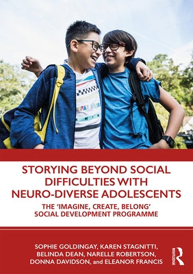 Storying Beyond Social Difficulties with Neuro-Diverse Adolescents: The Imagine, Create, Belong Social Development Programme by Goldingay, Sophie