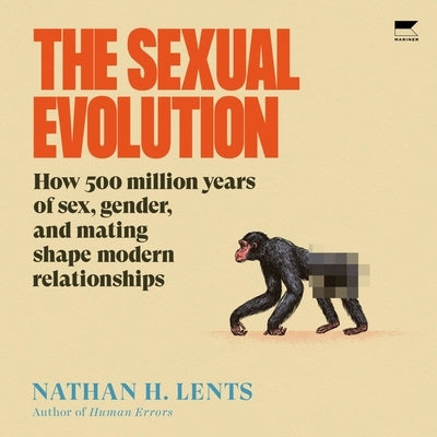The Sexual Evolution: How 500 Million Years of Sex, Gender, and Mating Shape Modern Relationships by Lents, Nathan H.