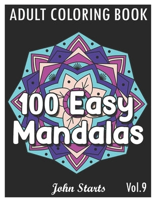 100 Easy Mandalas: An Adult Coloring Book with Fun, Simple, and Relaxing Coloring Pages (Volume 9) by Coloring Books, John Starts