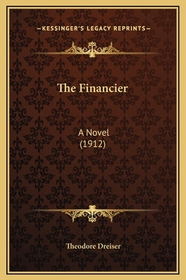 The Financier: A Novel (1912) by Dreiser, Theodore