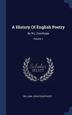 A History Of English Poetry: By W.j. Courthope; Volume 1 by Courthope, William John