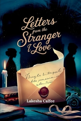 Letters from the Stranger I Love: Every letter brings me closer to a man I've never met... or have I? by Calfee, Lakesha