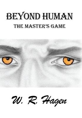 Beyond Human: The Master's Game by Hagen, W. R.