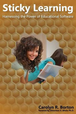 Sticky Learning: Harnessing the Power of Educational Software by Borton, Carolyn R.
