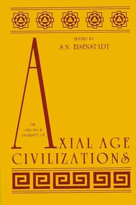 The Origins and Diversity of Axial Age Civilizations by Eisenstadt, Shmuel N.