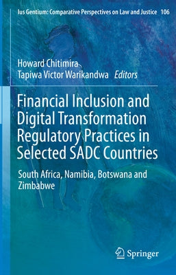 Financial Inclusion and Digital Transformation Regulatory Practices in Selected Sadc Countries: South Africa, Namibia, Botswana and Zimbabwe by Chitimira, Howard