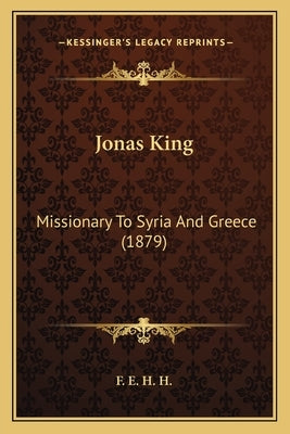 Jonas King: Missionary To Syria And Greece (1879) by F. E. H. H.