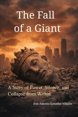 The Fall of a Giant: A Story of Power, Silence, and Collapse from Within by González Villalón, José Antonio