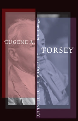 Eugene A. Forsey: An Intellectual Biography (New) by Milligan, Frank