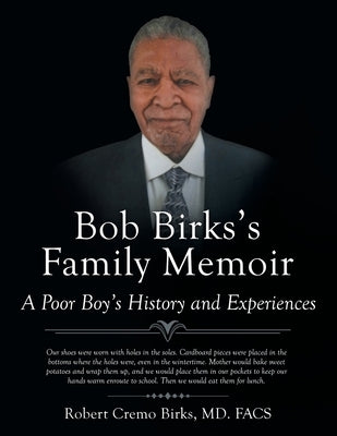 Bob Birks's Family Memoir: A Poor Boy's History and Experiences by Birks MD Facs, Robert Cremo