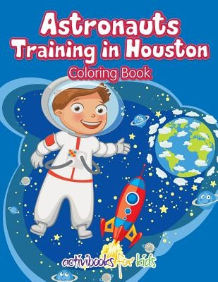 Astronauts Training in Houston Coloring Book by For Kids, Activibooks